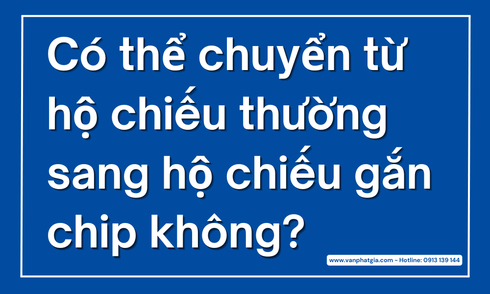 Có bắt buộc phải chuyển sang hộ chiếu gắn chip không?